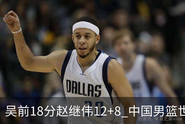 吴前18分赵继伟12+8 中国男篮世预赛力克伊朗